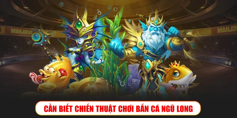CHIẾN THUẬT CHƠI BẮN CÁ NGŨ LONG